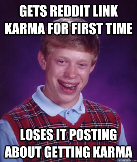 Gets reddit link karma for first time loses it posting about getting karma  Bad Luck Brian