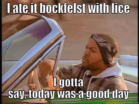 I ATE IT BOCKFELST WITH LICE I GOTTA SAY, TODAY WAS A GOOD DAY Misc