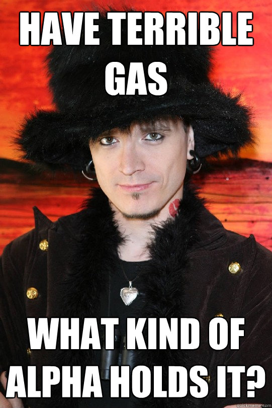 have terrible gas what kind of alpha holds it?  Lolgame