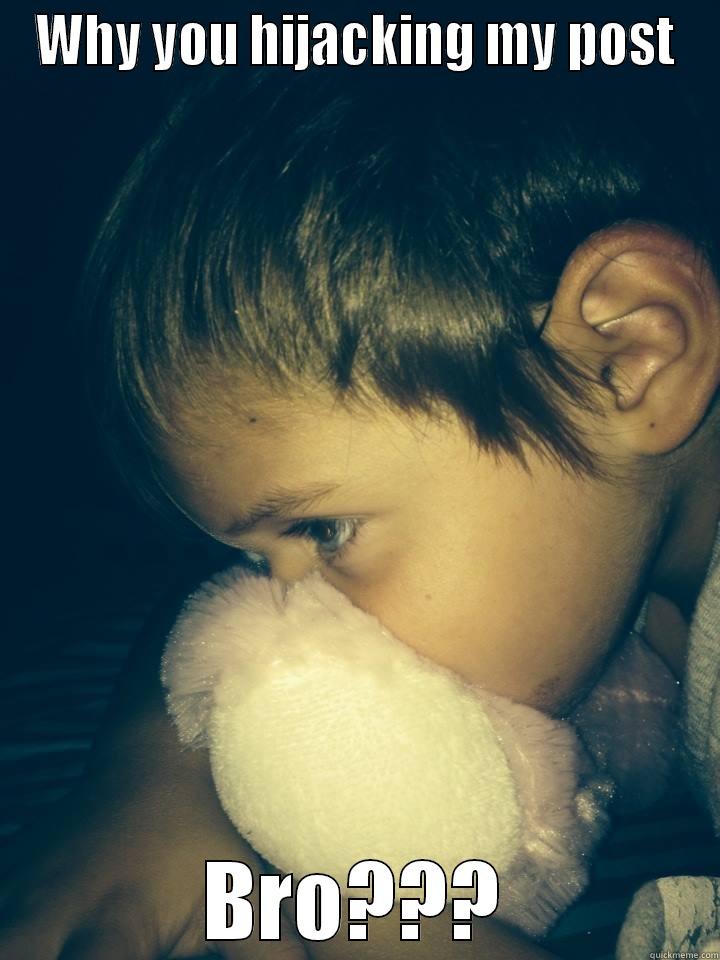 WHY YOU HIJACKING MY POST BRO??? Misc