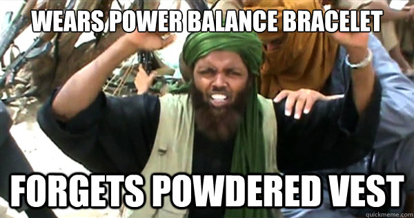 wears power balance bracelet forgets powdered vest - wears power balance bracelet forgets powdered vest  Incompetent Terrorist