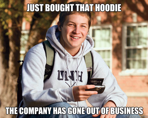 Just bought that hoodie The company has gone out of business  College Freshman