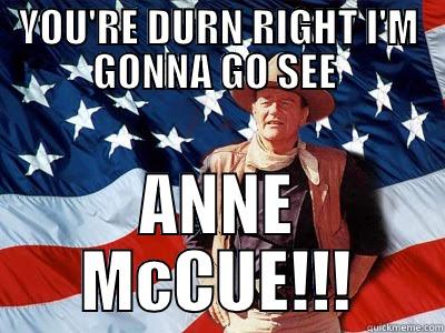 YOU'RE DURN RIGHT I'M GONNA GO SEE  ANNE MCCUE!!! Misc