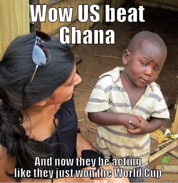 WOW US BEAT GHANA AND NOW THEY BE ACTING LIKE THEY JUST WON THE WORLD CUP Skeptical Third World Kid