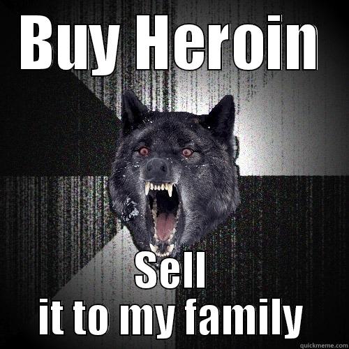 BUY HEROIN SELL IT TO MY FAMILY Insanity Wolf