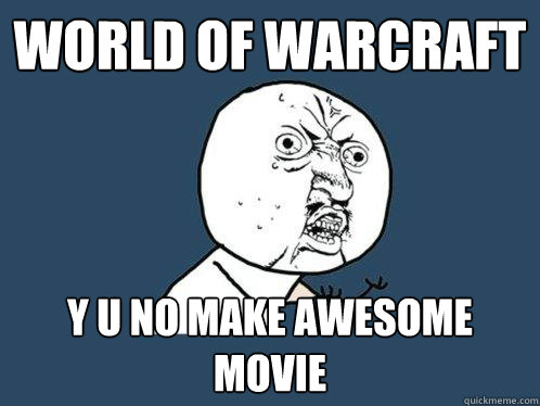 world of warcraft y u no make awesome movie  Y U No