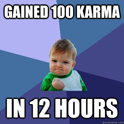 Gained 100 karma in 12 hours - Gained 100 karma in 12 hours  Success Kid