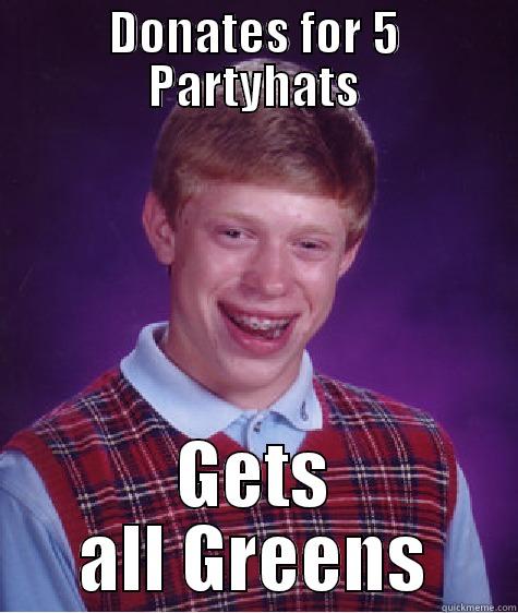 DONATES FOR 5 PARTYHATS GETS ALL GREENS Bad Luck Brian