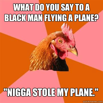 What do you say to a black man flying a plane? 