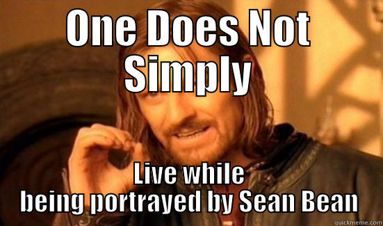 ONE DOES NOT SIMPLY LIVE WHILE BEING PORTRAYED BY SEAN BEAN Boromir