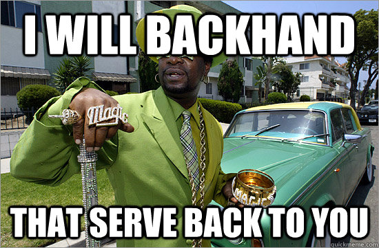 I will backhand that serve back to you - I will backhand that serve back to you  Missunderstood Pimp