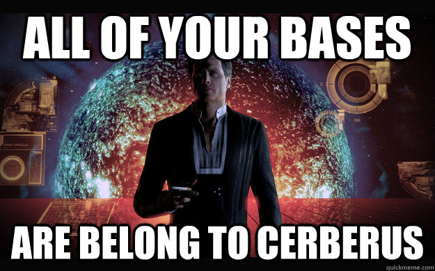 All of Your bases Are belong to Cerberus - All of Your bases Are belong to Cerberus  illusive man meme