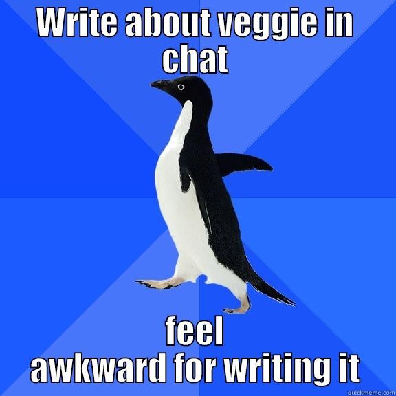 WRITE ABOUT VEGGIE IN CHAT FEEL AWKWARD FOR WRITING IT Socially Awkward Penguin