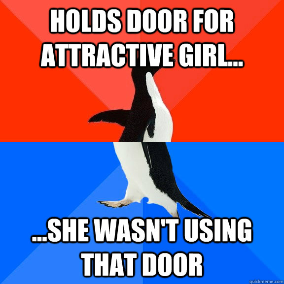 Holds door for attractive girl... ...She wasn't using that door  Socially Awesome Awkward Penguin