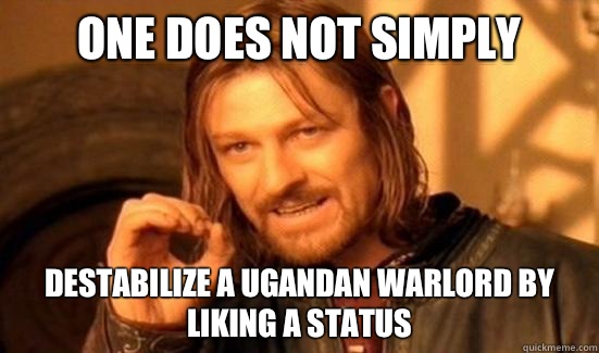 One Does Not Simply Destabilize A Ugandan Warlord By Liking A Status  Boromir