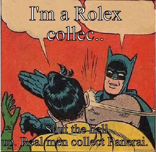 I'M A ROLEX COLLEC.. SHUT THE HELL UP. REAL MEN COLLECT PANERAI.  Batman Slapping Robin