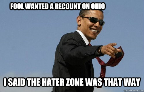 fool wanted a recount on Ohio   i said the hater zone was that way    Obamas Holding