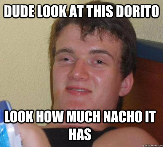 dude look at this dorito look how much nacho it has - dude look at this dorito look how much nacho it has  Misc