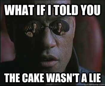 What if I told you the cake wasn't a lie  Morpheus SC