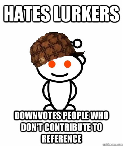 hates lurkers downvotes people who don't contribute to reference  Scumbag Reddit
