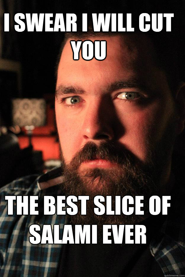 i swear i will cut you the best slice of salami ever  Dating Site Murderer