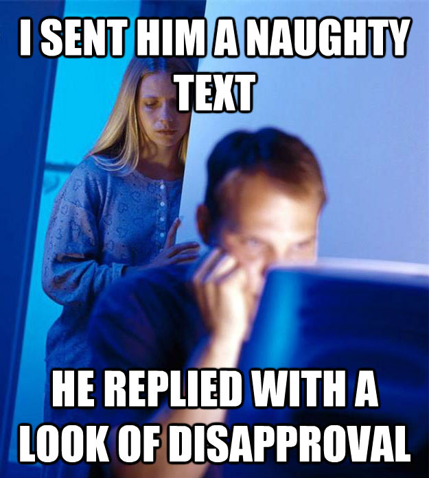 I SENT HIM A NAUGHTY TEXT HE REPLIED WITH A LOOK OF DISAPPROVAL  Redditors Wife