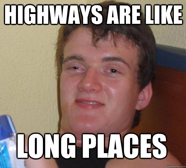 HIGHWAYS ARE LIKE LONG PLACES  