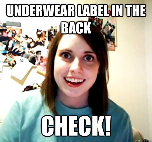 Underwear label in the back Check!  Overly Attached Girlfriend