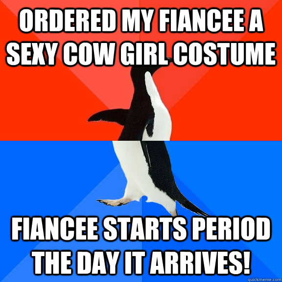 ORDERED MY fiancEe A SEXY COW GIRL COSTUME FIANCEE STARTS PERIOD THE DAY IT ARRIVES! - ORDERED MY fiancEe A SEXY COW GIRL COSTUME FIANCEE STARTS PERIOD THE DAY IT ARRIVES!  Socially Awesome Awkward Penguin