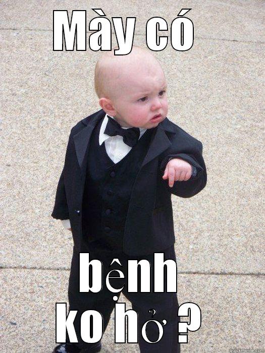MÀY CÓ  BỆNH KO HỞ ? Baby Godfather