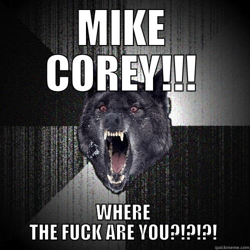 MIKE COREY!!! WHERE THE FUCK ARE YOU?!?!?! Insanity Wolf