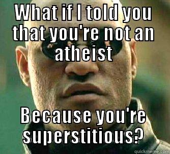 WHAT IF I TOLD YOU THAT YOU'RE NOT AN ATHEIST BECAUSE YOU'RE SUPERSTITIOUS? Matrix Morpheus