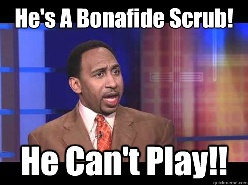 He's A Bonafide Scrub! He Can't Play!! - He's A Bonafide Scrub! He Can't Play!!  Scrub