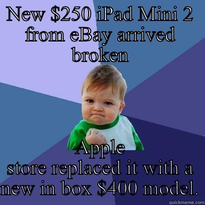 NEW $250 IPAD MINI 2 FROM EBAY ARRIVED BROKEN APPLE STORE REPLACED IT WITH A NEW IN BOX $400 MODEL. Success Kid