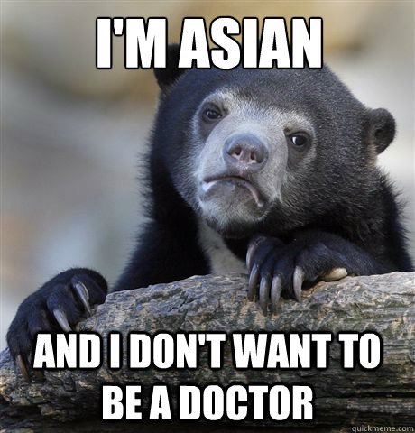 I'm Asian and I don't want to be a doctor   Confession Bear