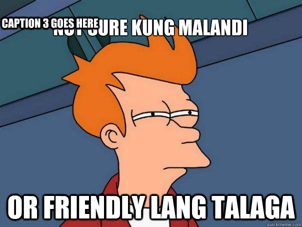 Not sure kung Malandi or Friendly lang talaga Caption 3 goes here - Not sure kung Malandi or Friendly lang talaga Caption 3 goes here  Futurama Fry
