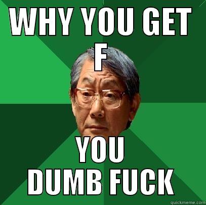 WHY YOU GET F YOU DUMB FUCK High Expectations Asian Father
