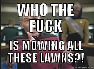 WHO THE FUCK IS MOWING ALL THESE LAWNS?! Annoyed Picard