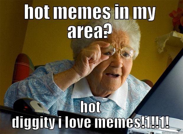 HOT MEMES IN MY AREA? HOT DIGGITY I LOVE MEMES!1!!1! Grandma finds the Internet