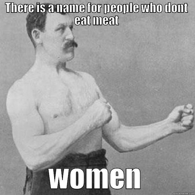 THERE IS A NAME FOR PEOPLE WHO DONT EAT MEAT WOMEN overly manly man