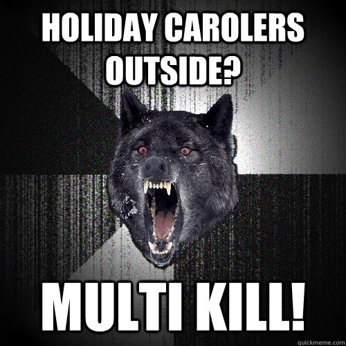Holiday Carolers Outside? multi kill!  Insanity Wolf