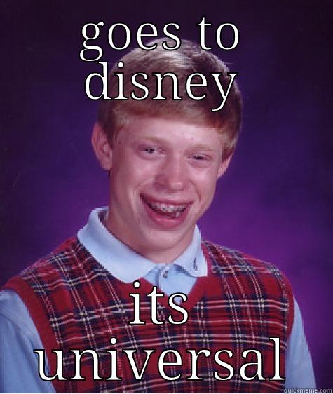 GOES TO DISNEY ITS UNIVERSAL Bad Luck Brian