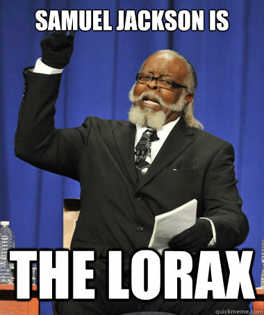 Samuel jackson is the lorax  The Rent Is Too Damn High