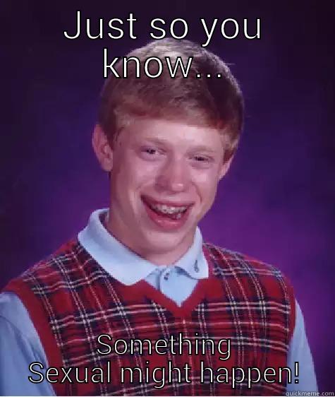 JUST SO YOU KNOW... SOMETHING SEXUAL MIGHT HAPPEN! Bad Luck Brian
