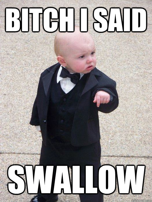 Bitch I said  swallow - Bitch I said  swallow  Baby Godfather