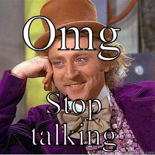 Stop talking - OMG STOP TALKING Condescending Wonka