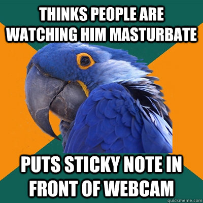 Thinks people are watching him masturbate puts Sticky note in front of webcam  Paranoid Parrot