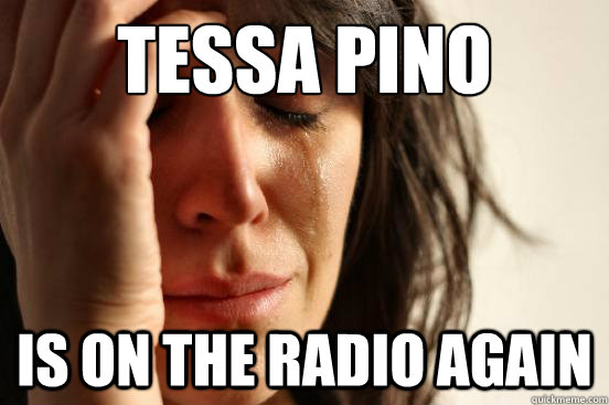 Tessa Pino is on the radio again  First World Problems