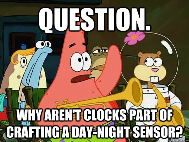 Question. why aren't clocks part of crafting a day-night sensor? - Question. why aren't clocks part of crafting a day-night sensor?  Question Asking Patrick