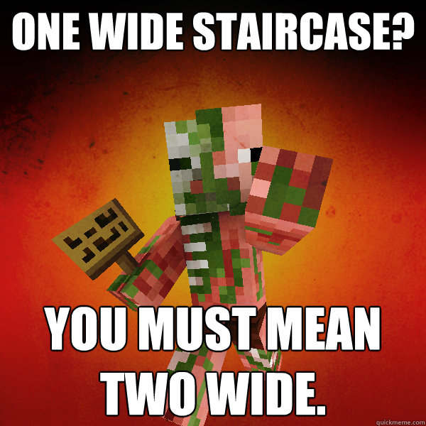 One wide staircase? You must mean two wide.  Zombie Pigman Zisteau